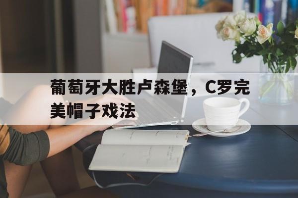 九游体育APP-葡萄牙对西班牙c罗帽子戏法录像